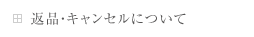 返品・キャンセルについて